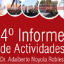 4° Informe de Actividades del Dr. Adalberto Noyola Robles